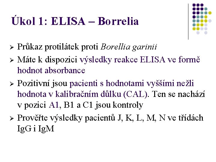 Úkol 1: ELISA – Borrelia Ø Ø Průkaz protilátek proti Borellia garinii Máte k