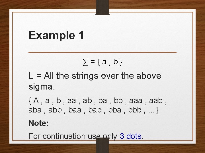 Example 1 ∑={a, b} L = All the strings over the above sigma. { Example 1 ∑={a, b} L = All the strings over the above sigma. {