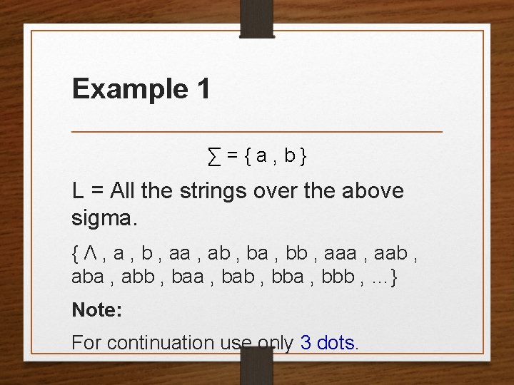 Example 1 ∑={a, b} L = All the strings over the above sigma. {