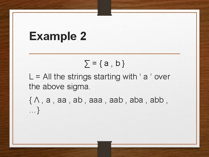 Example 2 ∑={a, b} L = All the strings starting with ‘ a ’ Example 2 ∑={a, b} L = All the strings starting with ‘ a ’