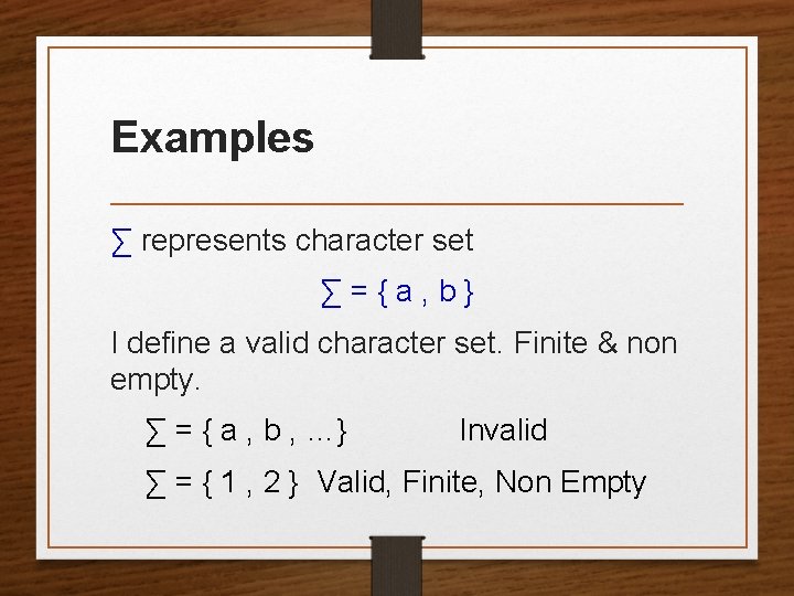 Examples ∑ represents character set ∑={a, b} I define a valid character set. Finite