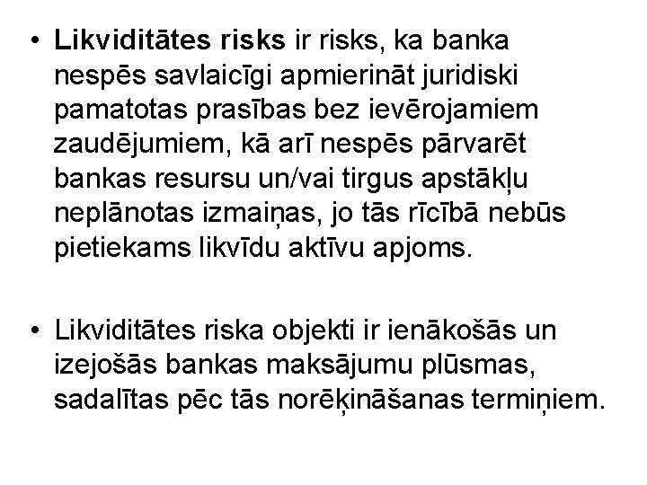  • Likviditātes risks ir risks, ka banka nespēs savlaicīgi apmierināt juridiski pamatotas prasības