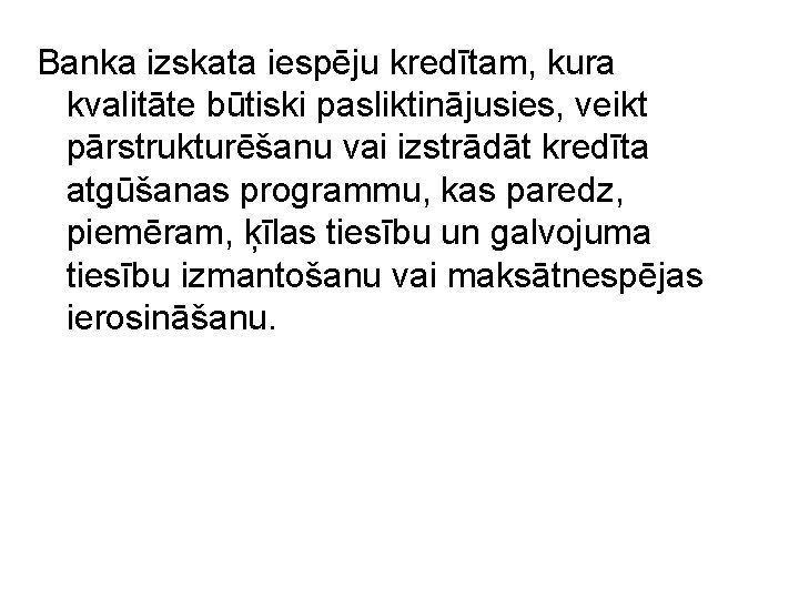 Banka izskata iespēju kredītam, kura kvalitāte būtiski pasliktinājusies, veikt pārstrukturēšanu vai izstrādāt kredīta atgūšanas