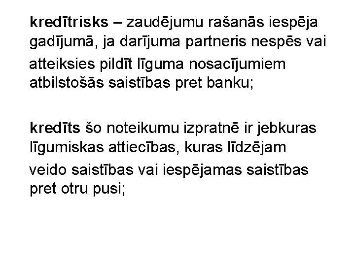 kredītrisks – zaudējumu rašanās iespēja gadījumā, ja darījuma partneris nespēs vai atteiksies pildīt līguma