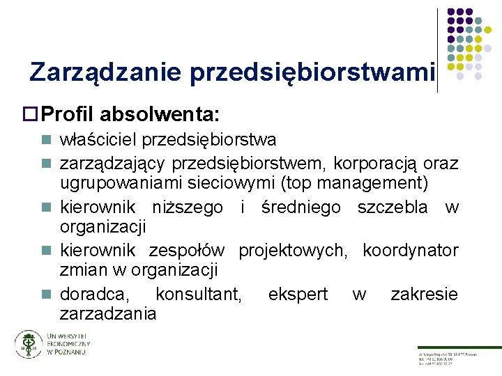 Zarządzanie przedsiębiorstwami ¨ Profil absolwenta: n właściciel przedsiębiorstwa n zarządzający przedsiębiorstwem, korporacją oraz ugrupowaniami