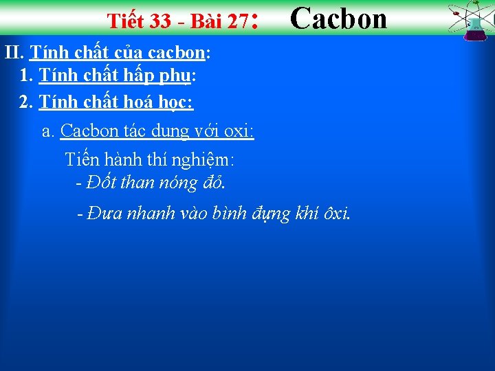 Tiết 33 - Bài 27: Cacbon II. Tính chất của cacbon: 1. Tính chất