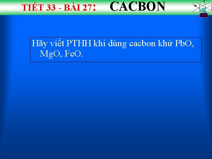TIẾT 33 - BÀI 27: CACBON Hãy viết PTHH khi dùng cacbon khử Pb.