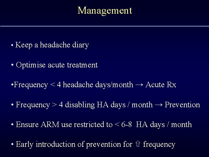 Management • Keep a headache diary • Optimise acute treatment • Frequency < 4