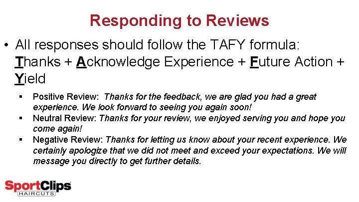 Responding to Reviews • All responses should follow the TAFY formula: Thanks + Acknowledge