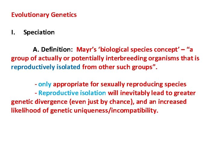 Evolutionary Genetics I. Speciation A. Definition: Mayr’s ‘biological species concept’ – “a group of