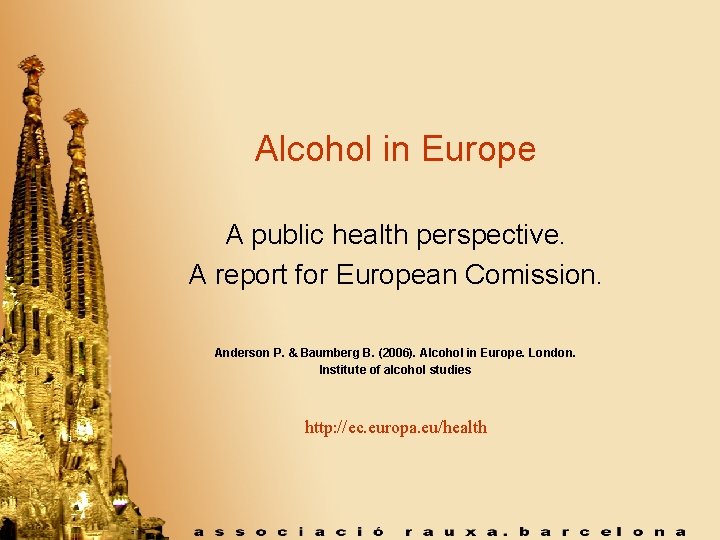 Alcohol in Europe A public health perspective. A report for European Comission. Anderson P.