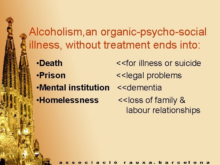 Alcoholism, an organic-psycho-social illness, without treatment ends into: • Death • Prison • Mental