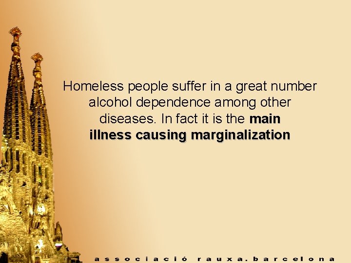 Homeless people suffer in a great number alcohol dependence among other diseases. In fact