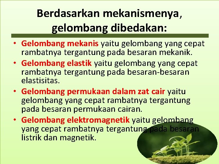 Berdasarkan mekanismenya, gelombang dibedakan: • Gelombang mekanis yaitu gelombang yang cepat rambatnya tergantung pada