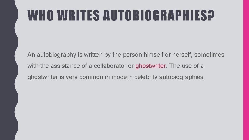 WHO WRITES AUTOBIOGRAPHIES? An autobiography is written by the person himself or herself, sometimes WHO WRITES AUTOBIOGRAPHIES? An autobiography is written by the person himself or herself, sometimes