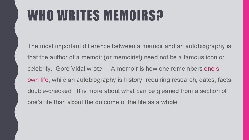 WHO WRITES MEMOIRS? The most important difference between a memoir and an autobiography is