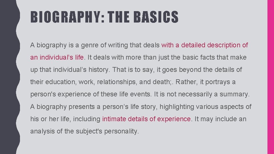 BIOGRAPHY: THE BASICS A biography is a genre of writing that deals with a