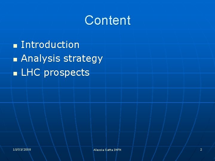 Content n n n Introduction Analysis strategy LHC prospects 10/03/2008 Alessia Satta INFN 2