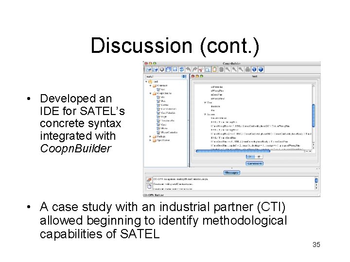 Discussion (cont. ) • Developed an IDE for SATEL’s concrete syntax integrated with Coopn.