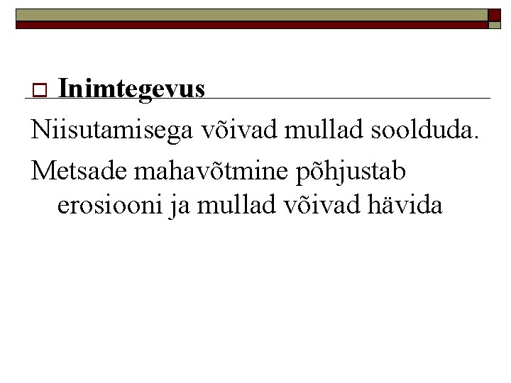 Inimtegevus Niisutamisega võivad mullad soolduda. Metsade mahavõtmine põhjustab erosiooni ja mullad võivad hävida 