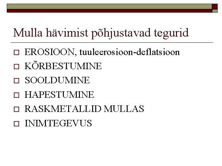 Mulla hävimist põhjustavad tegurid EROSIOON, tuuleerosioon-deflatsioon KÕRBESTUMINE SOOLDUMINE HAPESTUMINE RASKMETALLID MULLAS INIMTEGEVUS 