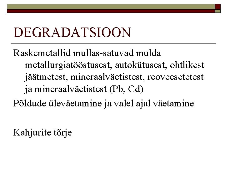 DEGRADATSIOON Raskemetallid mullas-satuvad mulda metallurgiatööstusest, autokütusest, ohtlikest jäätmetest, mineraalväetistest, reoveesetetest ja mineraalväetistest (Pb, Cd)