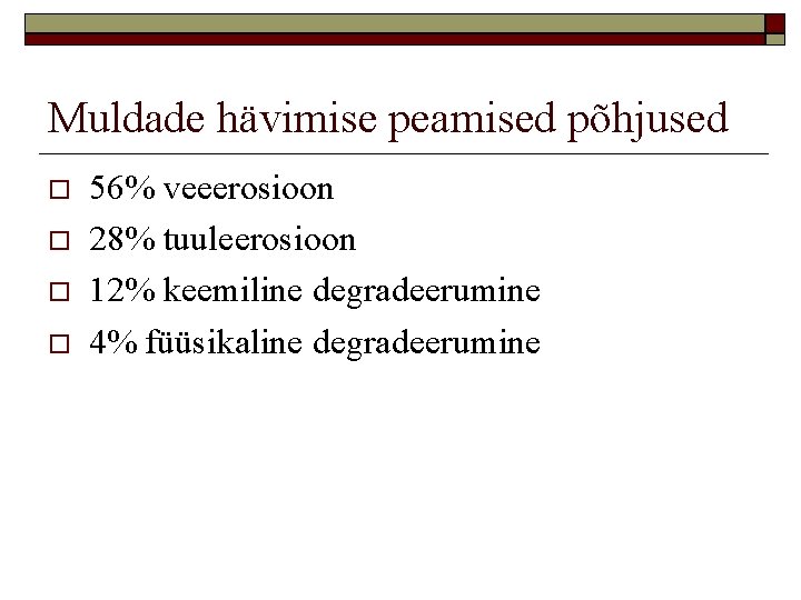 Muldade hävimise peamised põhjused 56% veeerosioon 28% tuuleerosioon 12% keemiline degradeerumine 4% füüsikaline degradeerumine