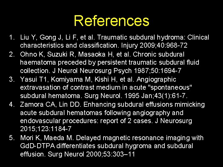 References 1. Liu Y, Gong J, Li F, et al. Traumatic subdural hydroma: Clinical