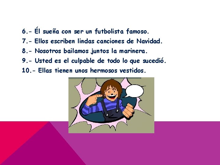 6. - Él sueña con ser un futbolista famoso. 7. - Ellos escriben lindas