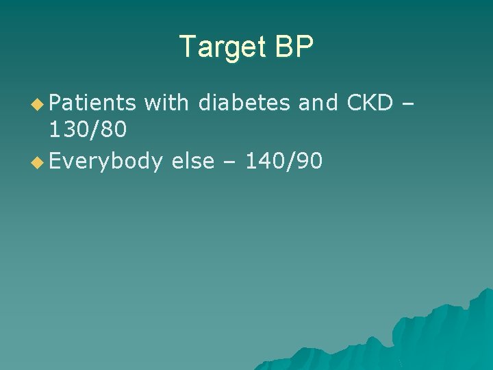 Target BP u Patients with diabetes and CKD – 130/80 u Everybody else –