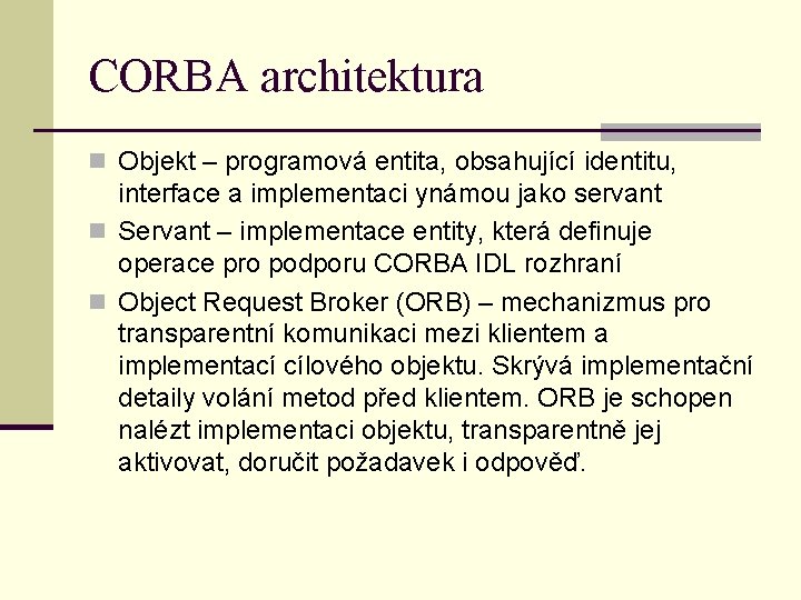 CORBA architektura n Objekt – programová entita, obsahující identitu, interface a implementaci ynámou jako