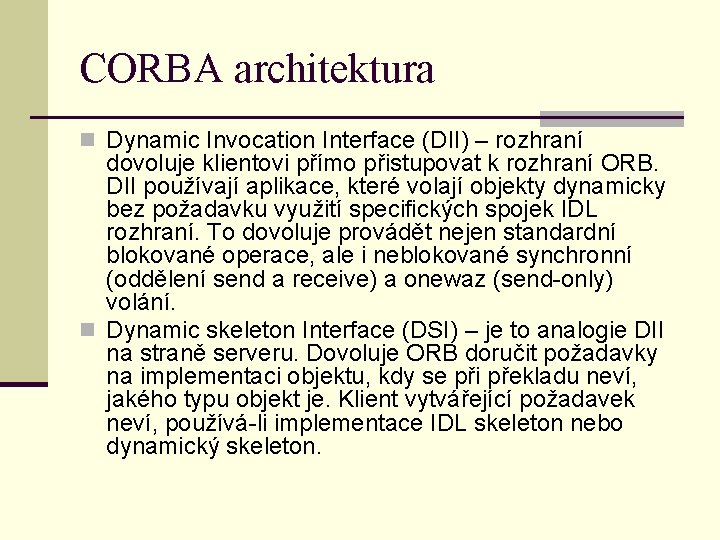 CORBA architektura n Dynamic Invocation Interface (DII) – rozhraní dovoluje klientovi přímo přistupovat k