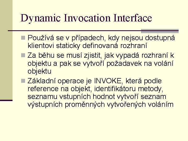 Dynamic Invocation Interface n Používá se v případech, kdy nejsou dostupná klientovi staticky definovaná