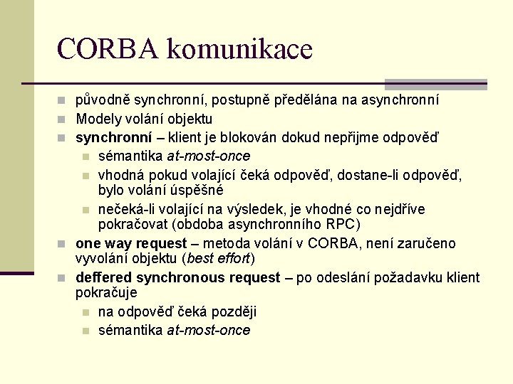 CORBA komunikace n původně synchronní, postupně předělána na asynchronní n Modely volání objektu n