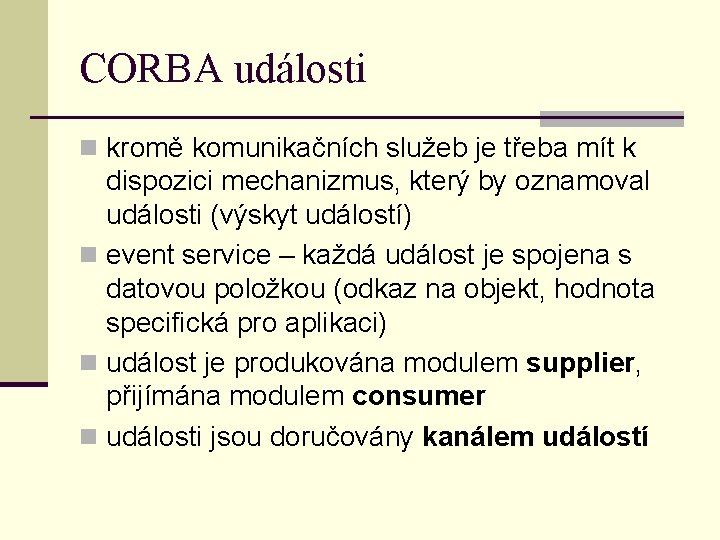 CORBA události n kromě komunikačních služeb je třeba mít k dispozici mechanizmus, který by