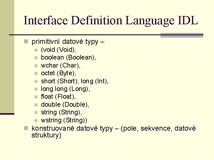 Interface Definition Language IDL n primitivní datové typy – n (void (Void), n boolean