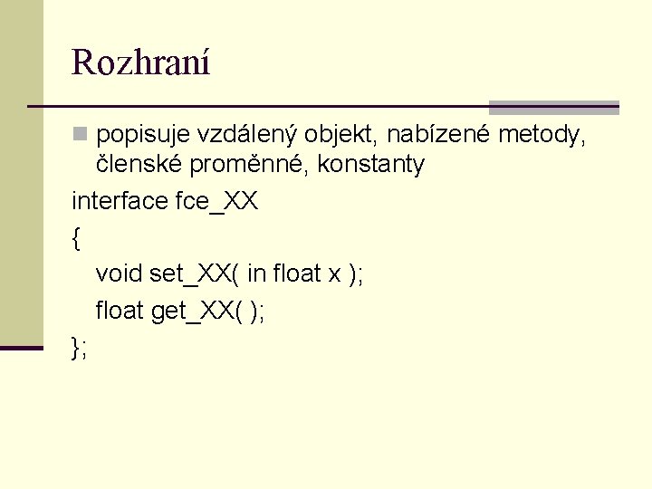 Rozhraní n popisuje vzdálený objekt, nabízené metody, členské proměnné, konstanty interface fce_XX { void