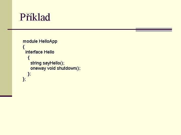 Příklad module Hello. App { interface Hello { string say. Hello(); oneway void shutdown();