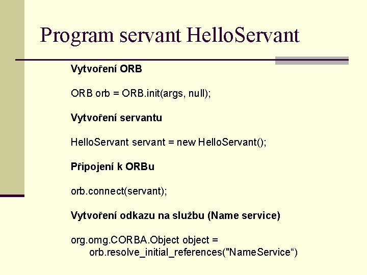 Program servant Hello. Servant Vytvoření ORB orb = ORB. init(args, null); Vytvoření servantu Hello.