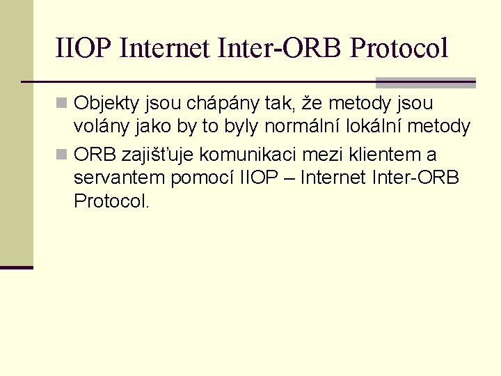 IIOP Internet Inter-ORB Protocol n Objekty jsou chápány tak, že metody jsou volány jako