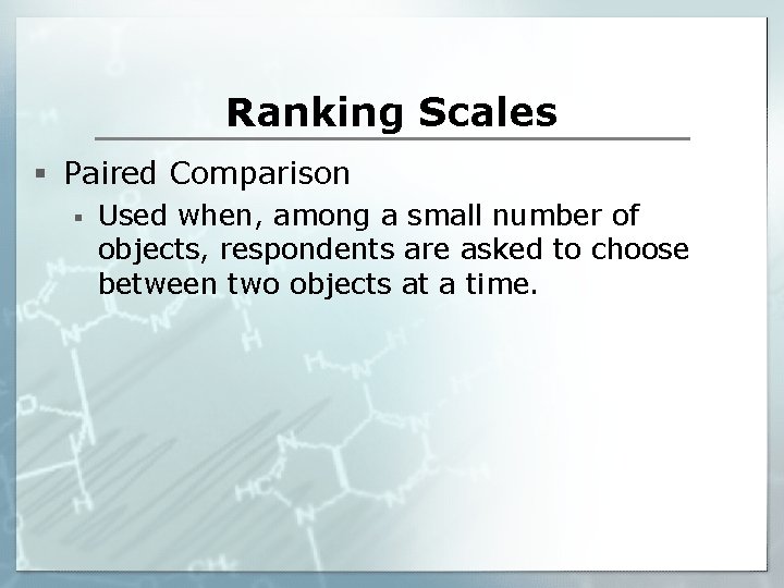 Ranking Scales § Paired Comparison § Used when, among a small number of objects,