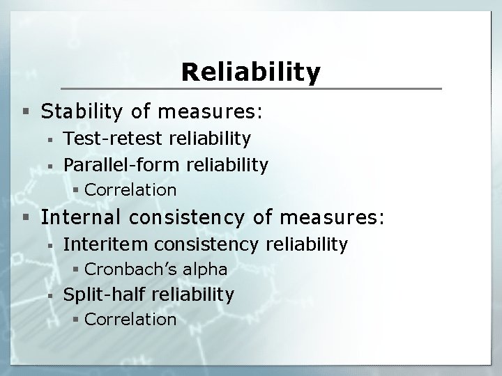 Reliability § Stability of measures: § § Test-retest reliability Parallel-form reliability § Correlation §