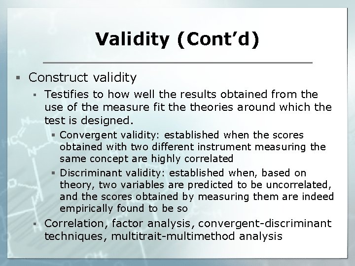 Validity (Cont’d) § Construct validity § Testifies to how well the results obtained from