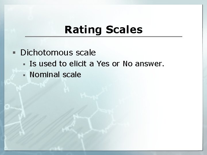 Rating Scales § Dichotomous scale § § Is used to elicit a Yes or