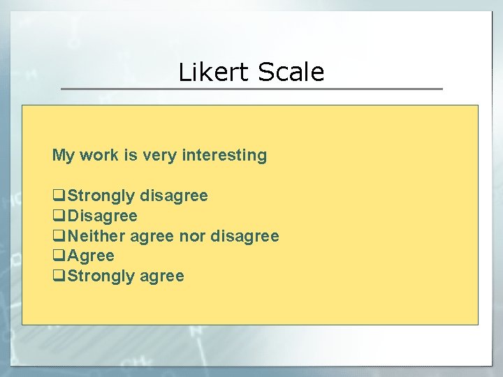 Likert Scale My work is very interesting q. Strongly disagree q. Disagree q. Neither