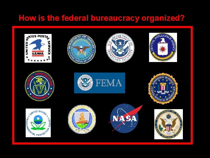 How is the federal bureaucracy organized? The Federal Bureaucracy 