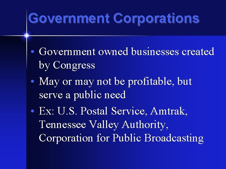 Government Corporations • Government owned businesses created by Congress • May or may not