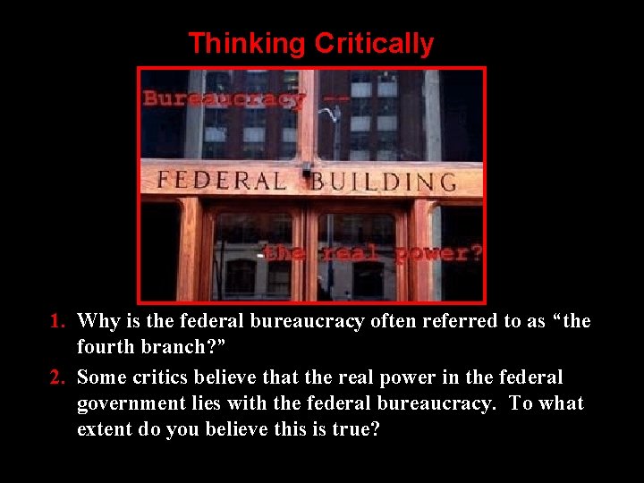 Thinking Critically 1. Why is the federal bureaucracy often referred to as “the fourth