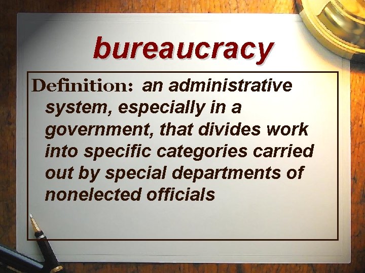 bureaucracy Definition: an administrative system, especially in a government, that divides work into specific