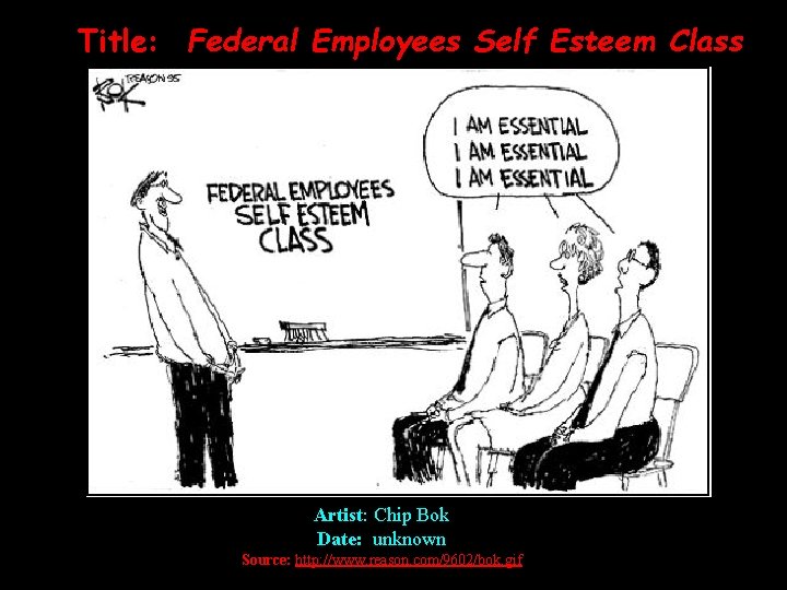 Title: Federal Employees Self Esteem Class Artist: Chip Bok Date: unknown Source: http: //www.